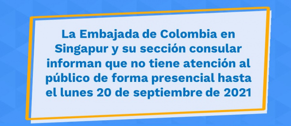 La Embajada de Colombia en Singapur y su sección consular informan que no tiene atención al público de forma presencial hasta el lunes 20 de septiembre 