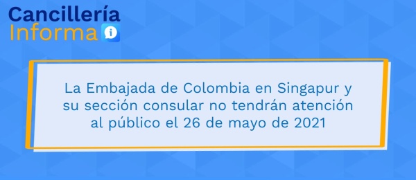 La Embajada de Colombia en Singapur y su sección consular no tendrán atención al público el 26 de mayo de 2021