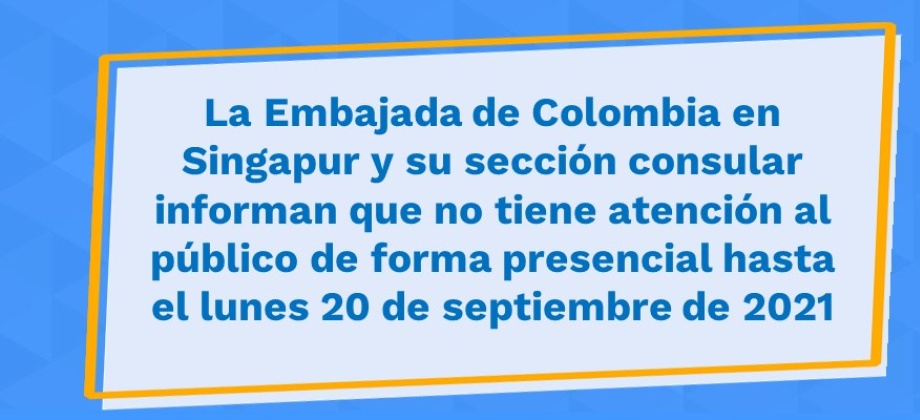 La Embajada de Colombia en Singapur y su sección consular informan que no tiene atención al público de forma presencial hasta el lunes 20 de septiembre 