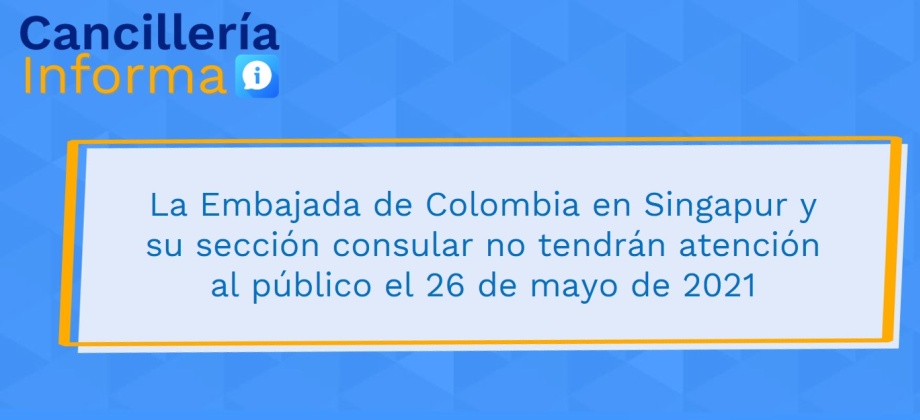 La Embajada de Colombia en Singapur y su sección consular no tendrán atención al público el 26 de mayo de 2021