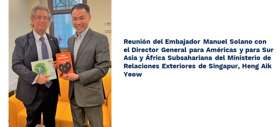 Reunión del Embajador Manuel Solano con el Director General para Américas y para Sur Asia y África Subsahariana del Ministerio de Relaciones Exteriores de Singapur
